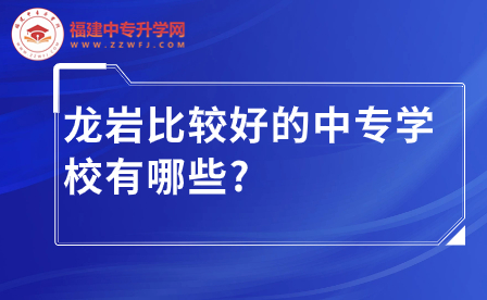 龍巖比較好的中專學(xué)校推薦，助你學(xué)有所成！