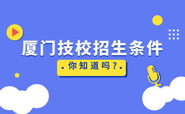 福建廈門技校招生條件
