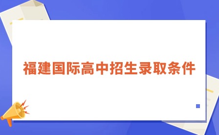 福建國際高中招生錄取條件是什么?
