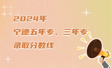2024年寧德五年制大專、三年制中專錄取分數線