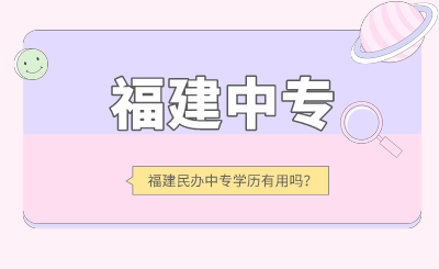 2024年福建民辦中專學(xué)歷有用嗎？