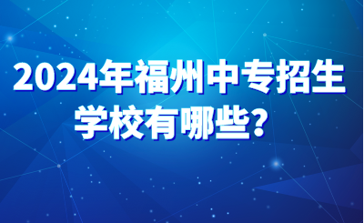 2024年福州中專招生學(xué)校有哪些？