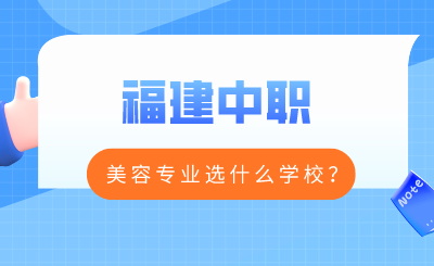 福建中職美容專業選什么學校？