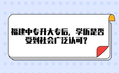 福建中專升大專后，學歷是否受到社會廣泛認可？