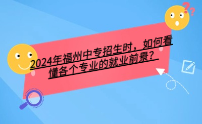 2024年福州中專招生時，如何看懂各個專業的就業前景？