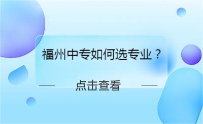 福州中專如何選專業(yè)？