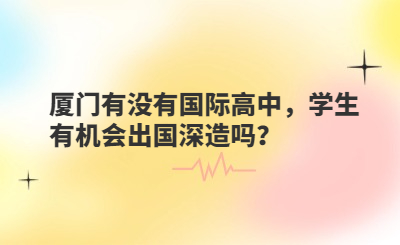 廈門有沒有國際高中，學生有機會出國深造嗎？