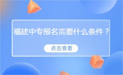 福建中專報名需要什么條件？