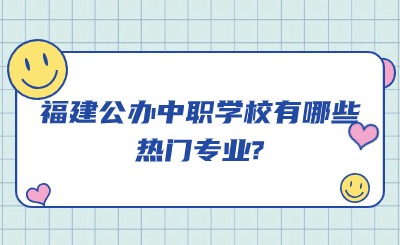 福建公辦中職學(xué)校有哪些熱門專業(yè)?
