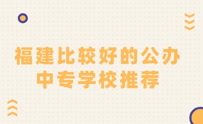 福建比較好的公辦中專學(xué)校推薦