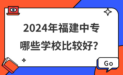 2024年福建中專哪些學校比較好？