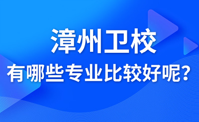 漳州衛校有哪些專業比較好呢？