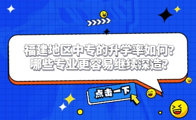 福建地區(qū)中專的升學率如何？哪些專業(yè)更容易繼續(xù)深造？