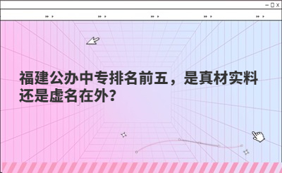 福建公辦中專排名前五，是真材實(shí)料還是虛名在外？