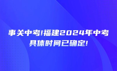 事關中考!福建2024年中考具體時間已確定!