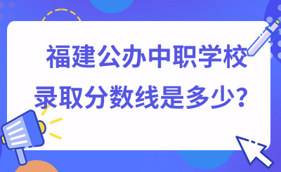 福建公辦中職學校錄取分數線是多少？