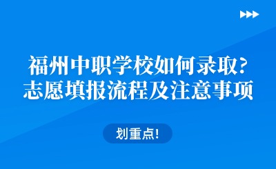 福州中職學(xué)校如何錄取?志愿填報(bào)流程及注意事項(xiàng)一覽