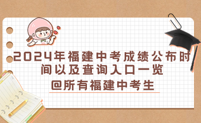 2024年福建中考成績公布時間以及查詢?nèi)肟谝挥[