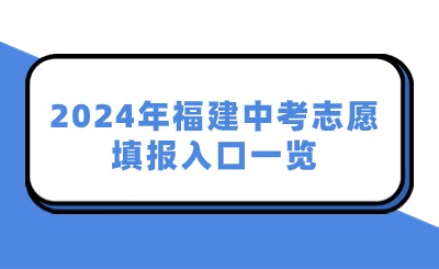 2024年福建中考志愿填報入口一覽！附九市一區志愿填報時間