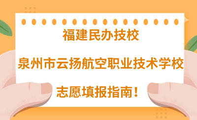 福建民辦技校 | 2024年泉州市云揚航空職業技術學校志愿填報指南！