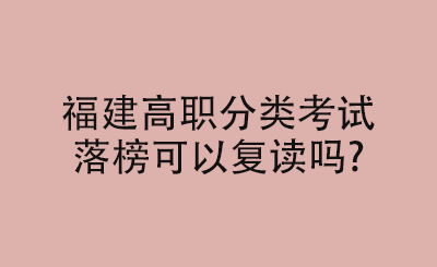 福建高職分類考試落榜可以復(fù)讀嗎?