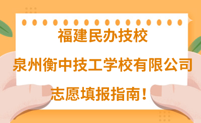 福建民辦技校 | 2024年泉州衡中技工學校有限公司志愿填報指南！