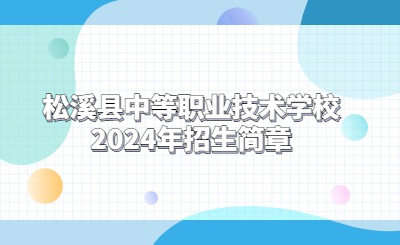 南平中專 | 松溪縣中等職業(yè)技術(shù)學(xué)校2024年招生簡(jiǎn)章