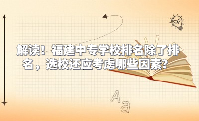 解讀！福建中專學校排名除了排名，選校還應考慮哪些因素？