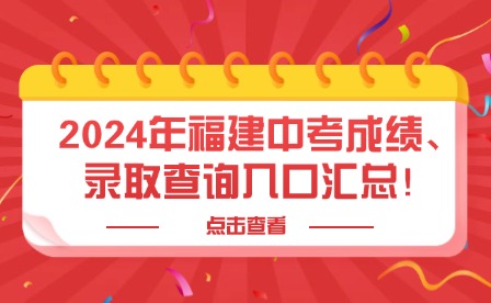 2024年福建中考9市1區(qū)成績、錄取查詢?nèi)肟趨R總！