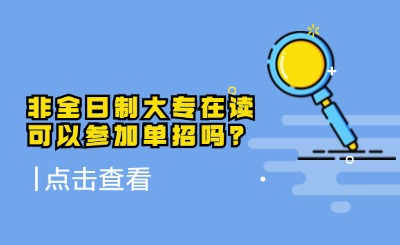 非全日制大專在讀可以參加單招嗎？
