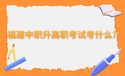 福建中職升高職考試考什么？