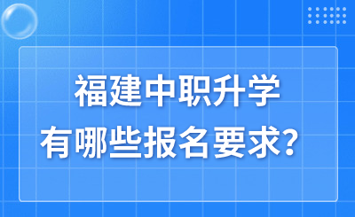 福建中職升學(xué)有哪些報名要求？