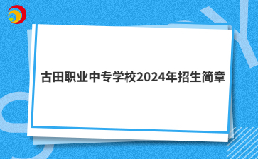 古田職業中專學校2024年招生簡章