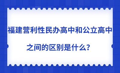 福建營利性民辦高中和公立高中之間的區(qū)別是什么？
