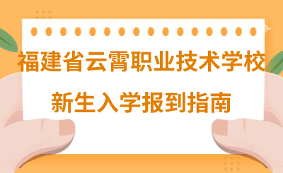 福建省云霄職業技術學校新生入學報到指南