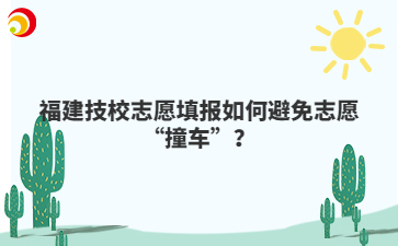 福建技校志愿填報如何避免志愿“撞車”？