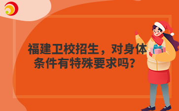 福建衛校招生，對身體條件有特殊要求嗎？