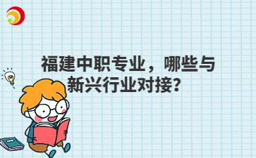 福建中職專業，哪些與新興行業對接？