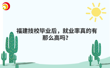 福建技校畢業后，就業率真的有那么高嗎？